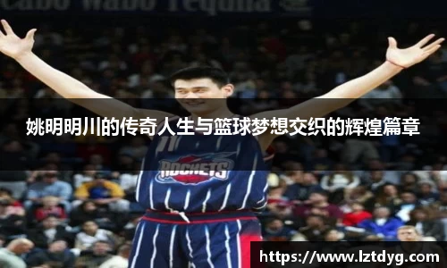 姚明明川的传奇人生与篮球梦想交织的辉煌篇章