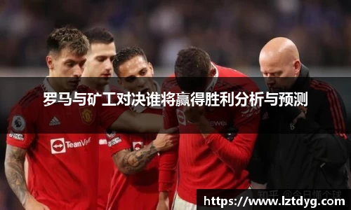 罗马与矿工对决谁将赢得胜利分析与预测