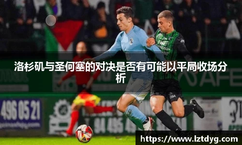 洛杉矶与圣何塞的对决是否有可能以平局收场分析